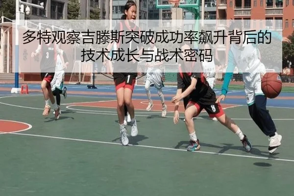 多特观察吉滕斯突破成功率飙升背后的技术成长与战术密码 | kaiyun
