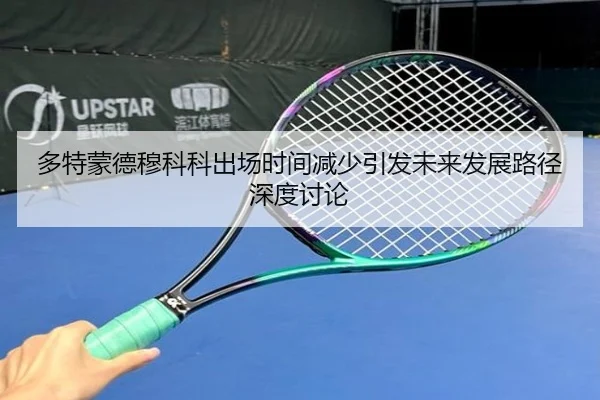 多特蒙德穆科科出场时间减少引发未来发展路径深度讨论