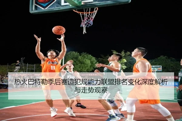 热火巴特勒季后赛造犯规能力联盟排名变化深度解析与走势观察 | kaiyun